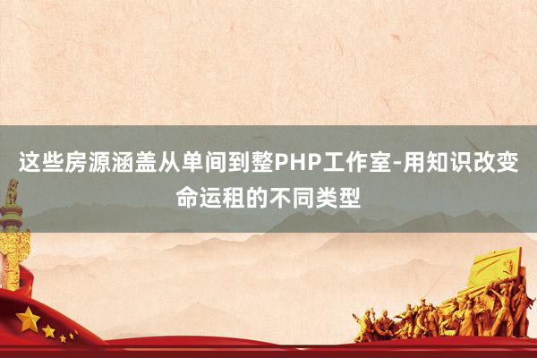 这些房源涵盖从单间到整PHP工作室-用知识改变命运租的不同类型