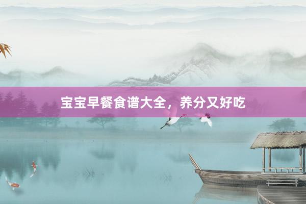 宝宝早餐食谱大全，养分又好吃
